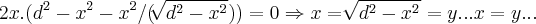 2x.(d}^{2}-{x}^{2}-{x}^{2}/(\sqrt[]{{{d}^{2}-{{x}^{2}}}^{}}))=0\Rightarrow
x=\sqrt[]{{{d}^{2}-{{x}^{2}}}^{}}=y...x=y...