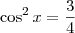 \cos^2x = \frac{3}{4}