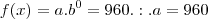 f(x) = a . b^0 = 960 .:. a = 960 f(x) = a . b^0 = 960 .:. a = 960