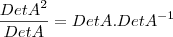 \frac{Det A^{2}}{DetA} = Det A.DetA^{-1}