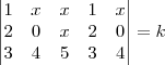\begin{vmatrix}
   1 & x & x & 1 & x\\ 
   2 & 0 & x & 2 & 0\\
   3 & 4 & 5 & 3 & 4
\end{vmatrix}=k
