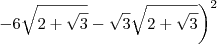 \left.\,-6\sqrt{2+\sqrt{3}}-\sqrt{3}\sqrt{2+\sqrt{3}}\right)^2