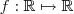 f : \mathbb{R} \mapsto \mathbb{R} f : \mathbb{R} \mapsto \mathbb{R}
