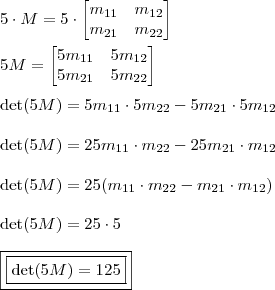 \\ 5 \cdot M = 5 \cdot \begin{bmatrix}m_{11} & m_{12} \\ m_{21} & m_{22} \end{bmatrix} \\\\ 5M = \begin{bmatrix}5m_{11} & 5m_{12} \\ 5m_{21} & 5m_{22} \end{bmatrix} \\\\ \text{det} (5M) = 5m_{11} \cdot 5m_{22} - 5m_{21} \cdot 5m_{12} \\\\ \text{det} (5M) = 25m_{11} \cdot m_{22} - 25m_{21} \cdot m_{12} \\\\ \text{det} (5M) = 25(m_{11} \cdot m_{22} - m_{21} \cdot m_{12}) \\\\ \text{det} (5M) = 25 \cdot 5 \\\\ \boxed{\boxed{\text{det} (5M) = 125}}