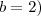 b=2) b=2)