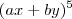 (ax+by)^5 (ax+by)^5