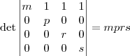 \det \begin{vmatrix} m & 1 & 1 & 1 \\ 0 & p & 0 & 0 \\ 0 & 0 & r & 0 \\ 0 & 0 & 0 & s \end{vmatrix} = mprs