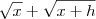 \sqrt{x} + \sqrt{x+h} \sqrt{x} + \sqrt{x+h}