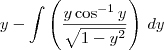 y - \int  \left(\frac{y\cos^{-1}y}{\sqrt{1-y^2}}\right)\, dy