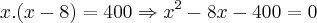 x.(x-8)=400\Rightarrow {x}^{2}-8x-400=0 x.(x-8)=400\Rightarrow {x}^{2}-8x-400=0