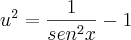 u^2 = \frac{1}{sen^2 x} - 1
