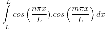 \int\limits_{-L}^{L}cos \left(\frac{n\pi x}{L}) . cos \left(\frac{m\pi x}{L} \right)dx