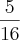\frac{5}{16} \frac{5}{16}