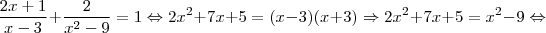 \frac{2x + 1}{x - 3} + \frac{2}{x^2 - 9} = 1 \Leftrightarrow 2x^2 + 7x + 5 = (x - 3)(x + 3) \Rightarrow 2x^2 + 7x + 5 = x^2 - 9 \Leftrightarrow \frac{2x + 1}{x - 3} + \frac{2}{x^2 - 9} = 1 \Leftrightarrow 2x^2 + 7x + 5 = (x - 3)(x + 3) \Rightarrow 2x^2 + 7x + 5 = x^2 - 9 \Leftrightarrow