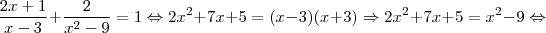 \frac{2x + 1}{x - 3} + \frac{2}{x^2 - 9} = 1 \Leftrightarrow 2x^2 + 7x + 5 = (x - 3)(x + 3) \Rightarrow 2x^2 + 7x + 5 = x^2 - 9 \Leftrightarrow