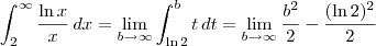 \int_2^{\infty} \frac{\ln x}{x} \, dx = \lim_{b \to \infty} \int_{\ln2}^b t \, dt = \lim_{b \to \infty} \frac{b^2}{2} - \frac{( \ln 2)^2}{2}