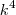 k^4 k^4