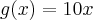 g(x) = 10x g(x) = 10x