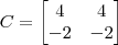 C = \begin{bmatrix} 4 & 4 \\ -2 & -2 \end{bmatrix}
