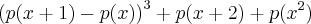 {(p(x+1)-p(x))}^{3}+p(x+2)+p({x}^{2}) {(p(x+1)-p(x))}^{3}+p(x+2)+p({x}^{2})