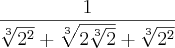\frac{1}{{\sqrt[3]{{2}^{2}}+\sqrt[3]{2\sqrt[3]{2}}+\sqrt[3]{{2}^{2}}}}