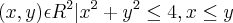 {(x,y)\epsilon{R}^{2} | {x}^{2} + {y}^{2}\leq 4 ,  x\leq y }