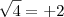 \sqrt{4} = +2
