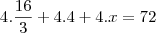 4.\frac{16}{3}+4.4+4.x=72 4.\frac{16}{3}+4.4+4.x=72