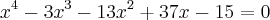 {x}^{4}-{3x}^{3}-{13x}^{2}+{37x}^{}-15=0 {x}^{4}-{3x}^{3}-{13x}^{2}+{37x}^{}-15=0