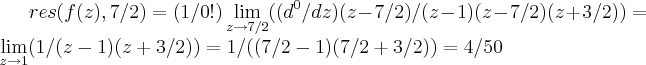 res(f(z),7/2)=(1/0!)\lim_{z\rightarrow 7/2}(({d}^{0}/dz)(z-7/2)/(z-1)(z-7/2)(z+3/2))=\lim_{z\rightarrow 1}(1/(z-1)(z+3/2))=1/((7/2-1)(7/2+3/2))=4/50