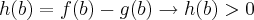 h(b)=f(b)-g(b)\rightarrow h(b)>0 h(b)=f(b)-g(b)\rightarrow h(b)>0