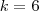 k = 6