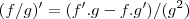 (f/g)'=(f'.g-f.g')/({g}^{2})