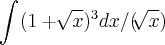\int_{}^{}({1+\sqrt[]{x}})^{3}dx/(\sqrt[]{x})