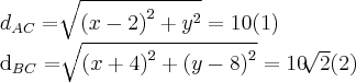 {d}_{AC}=\sqrt[]{{(x-2)}^{2}+{y}^{2}}=10(1)

{d}_{BC}=\sqrt[]{{(x+4)}^{2}+{(y-8)}^{2}}=10\sqrt[]{2}(2)