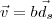 \vec{v} = b\vec{d}_s