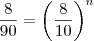 \frac{8}{90} = {\left(\frac{8}{10} \right)}^{n} \frac{8}{90} = {\left(\frac{8}{10} \right)}^{n}
