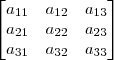 \begin{bmatrix}
a_{11} & a_{12} & a_{13} \\
a_{21} & a_{22} & a_{23} \\
a_{31} & a_{32} & a_{33}
\end{bmatrix}