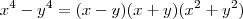 x^4 -y^4 = (x-y)(x+y)(x^2 +y^2)