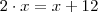 2 \cdot x = x + 12 2 \cdot x = x + 12