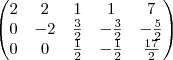 \begin{pmatrix}
2 & 2 & 1 & 1 & 7 \\
0 &-2 & \frac{3}{2} & -\frac{3}{2} & -\frac{5}{2}\\
0 & 0 & \frac{1}{2} & -\frac{1}{2} & \frac{17}{2}
\end
{pmatrix} \begin{pmatrix}
2 & 2 & 1 & 1 & 7 \\
0 &-2 & \frac{3}{2} & -\frac{3}{2} & -\frac{5}{2}\\
0 & 0 & \frac{1}{2} & -\frac{1}{2} & \frac{17}{2}
\end
{pmatrix}