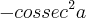 {-cossec}^{2}a