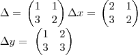 \Delta = \,
\begin{pmatrix}
1 & 1 \\
3 & 2
\end{pmatrix}
\Delta x =\,
\begin{pmatrix}
2 & 1 \\
3 & 2
\end{pmatrix}
\Delta y = \,\,
\begin{pmatrix}
1 & 2 \\
3 & 3
\end{pmatrix} \Delta = \,
\begin{pmatrix}
1 & 1 \\
3 & 2
\end{pmatrix}
\Delta x =\,
\begin{pmatrix}
2 & 1 \\
3 & 2
\end{pmatrix}
\Delta y = \,\,
\begin{pmatrix}
1 & 2 \\
3 & 3
\end{pmatrix}
