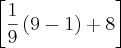 \left[\frac{1}{9} \left(9-1 \right)+8\right]