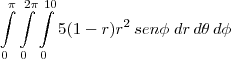 \int\limits_0^{\pi} \int\limits_0^{2 \pi} \int\limits_0^{10} 5(1-r) r^2 \, sen \phi \; dr \, d\theta \, d\phi \int\limits_0^{\pi} \int\limits_0^{2 \pi} \int\limits_0^{10} 5(1-r) r^2 \, sen \phi \; dr \, d\theta \, d\phi