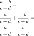 \\ \frac{a - b}{c + d} = \\\\ \frac{a}{c + d} + \frac{- b}{c + d} = \\\\ \frac{a}{c + d} - \frac{b}{c + d}