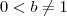 0 < b \neq 1 0 < b \neq 1