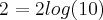 2=2log(10) 2=2log(10)