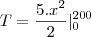 T=\frac{5.x^2}{2}|_{0}^{200}