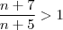 \frac{n+7}{n+5} > 1 \frac{n+7}{n+5} > 1